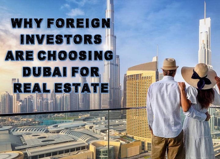 Foreign Investors Are Choosing Dubai for Real Estate